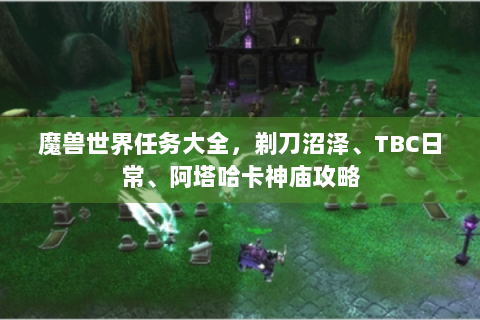 魔兽世界任务大全，剃刀沼泽、TBC日常、阿塔哈卡神庙攻略