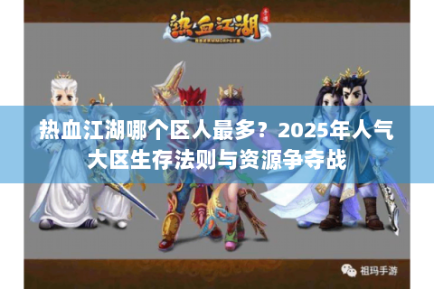 热血江湖哪个区人最多？2025年人气大区生存法则与资源争夺战