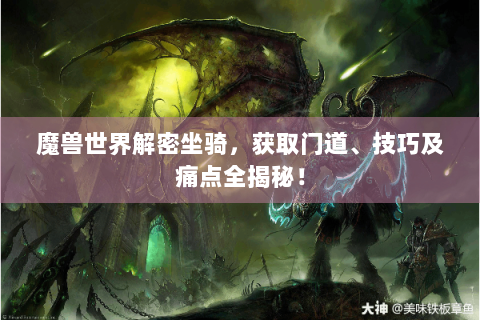 魔兽世界解密坐骑，获取门道、技巧及痛点全揭秘！