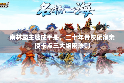 南林霸主速成手册，二十年骨灰玩家亲授卡点三大绝密法则