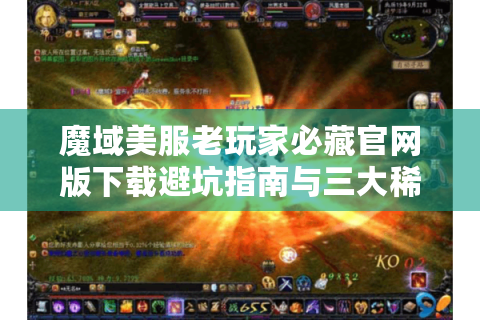 魔域美服老玩家必藏官网版下载避坑指南与三大稀有资源终极获取路线