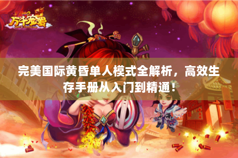 完美国际黄昏单人模式全解析，高效生存手册从入门到精通！