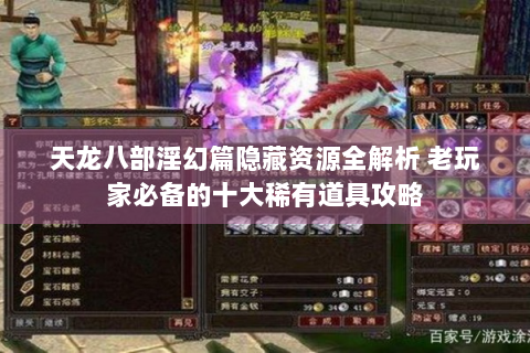 天龙八部淫幻篇隐藏资源全解析 老玩家必备的十大稀有道具攻略