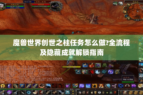 魔兽世界创世之柱任务怎么做?全流程及隐藏成就解锁指南