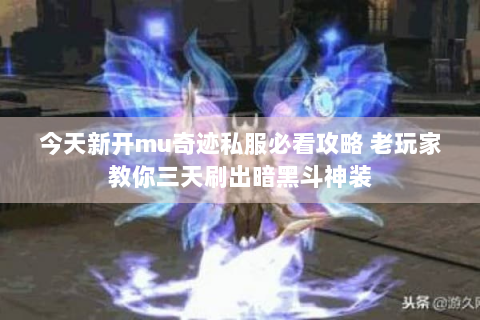 今天新开mu奇迹私服必看攻略 老玩家教你三天刷出暗黑斗神装