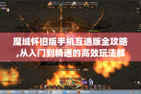 魔域怀旧版手机互通版全攻略,从入门到精通的高效玩法解析