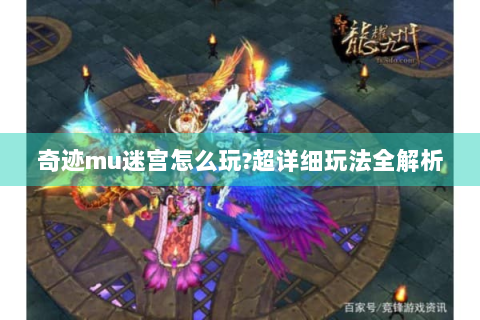 奇迹mu迷宫怎么玩?超详细玩法全解析