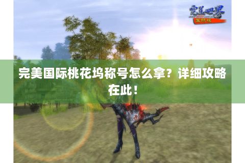 完美国际桃花坞称号怎么拿？详细攻略在此！