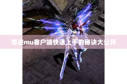 奇迹mu客户端快速上手的秘诀大公开