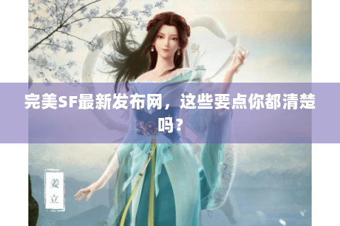 完美SF最新发布网，这些要点你都清楚吗？