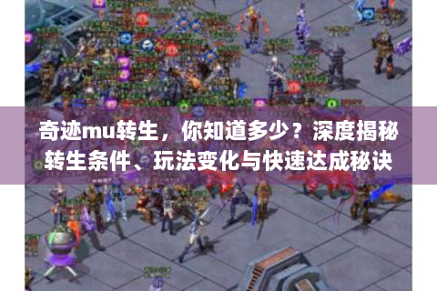 奇迹mu转生，你知道多少？深度揭秘转生条件、玩法变化与快速达成秘诀