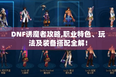 DNF诱魔者攻略,职业特色、玩法及装备搭配全解！