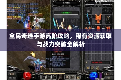 全民奇迹手游高阶攻略，稀有资源获取与战力突破全解析