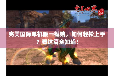完美国际单机版一键端，如何轻松上手？看这篇全知道！