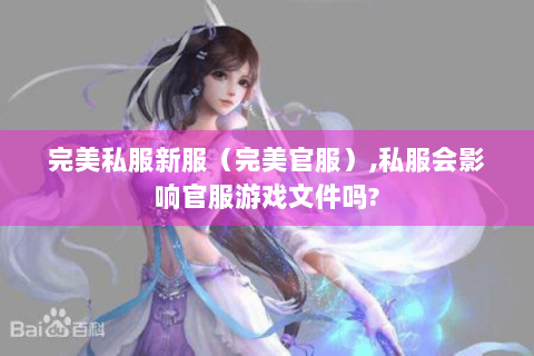 完美私服新服（完美官服）,私服会影响官服游戏文件吗?