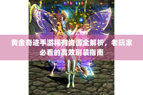 黄金奇迹手游稀有资源全解析，老玩家必看的高效刷装指南