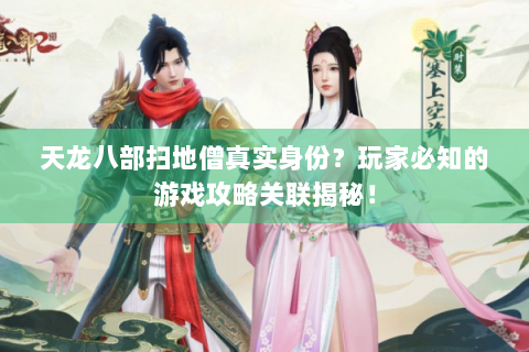 天龙八部扫地僧真实身份？玩家必知的游戏攻略关联揭秘！