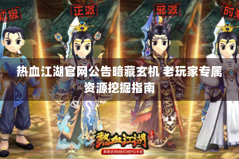 热血江湖官网公告暗藏玄机 老玩家专属资源挖掘指南