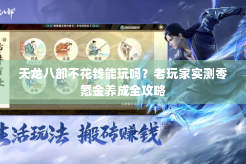 天龙八部不花钱能玩吗？老玩家实测零氪金养成全攻略