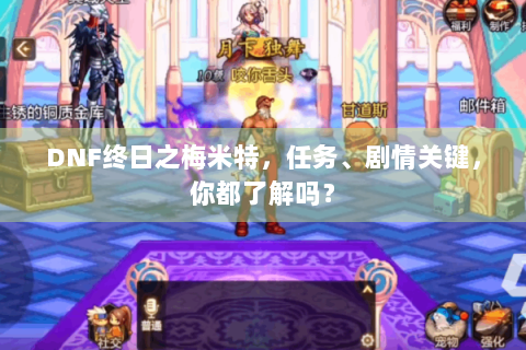 DNF终日之梅米特，任务、剧情关键，你都了解吗？