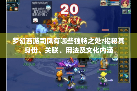 梦幻西游司凤有哪些独特之处?揭秘其身份、关联、用法及文化内涵