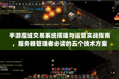手游魔域交易系统搭建与运营实战指南，服务器管理者必读的五个技术方案
