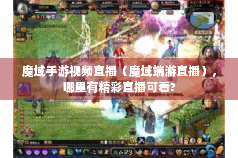 魔域手游视频直播（魔域端游直播）,哪里有精彩直播可看?