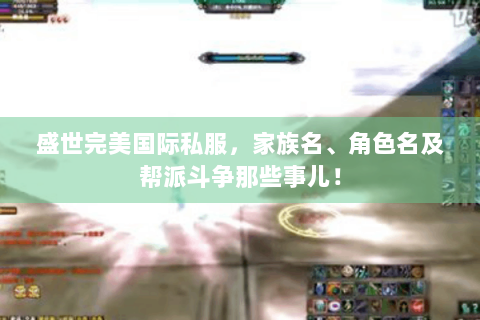 盛世完美国际私服，家族名、角色名及帮派斗争那些事儿！