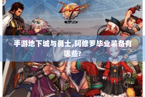 手游地下城与勇士,阿修罗毕业装备有哪些?