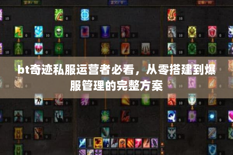 bt奇迹私服运营者必看，从零搭建到爆服管理的完整方案