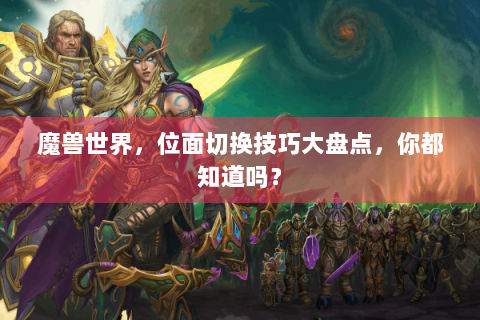 魔兽世界，位面切换技巧大盘点，你都知道吗？