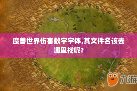魔兽世界伤害数字字体,其文件名该去哪里找呢?