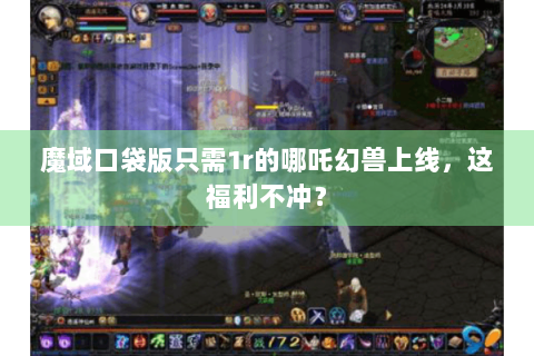 魔域口袋版只需1r的哪吒幻兽上线，这福利不冲？