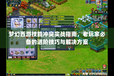 梦幻西游技能冲突实战指南，老玩家必备的进阶技巧与解决方案