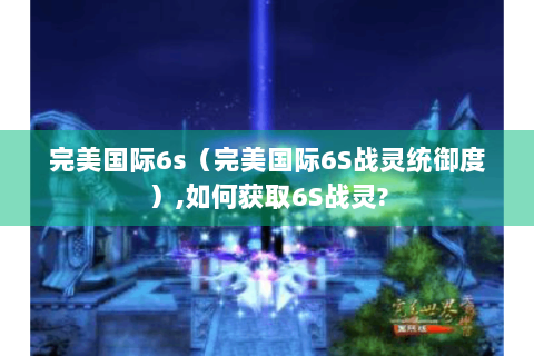完美国际6s（完美国际6S战灵统御度）,如何获取6S战灵?