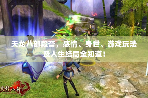 天龙八部段誉，感情、身世、游戏玩法及人生结局全知道！