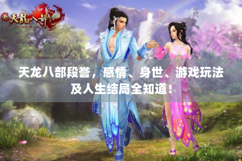 天龙八部段誉，感情、身世、游戏玩法及人生结局全知道！