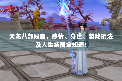 天龙八部段誉，感情、身世、游戏玩法及人生结局全知道！