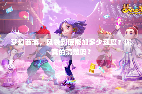 梦幻西游，风袋到底能加多少速度？你真的清楚吗？