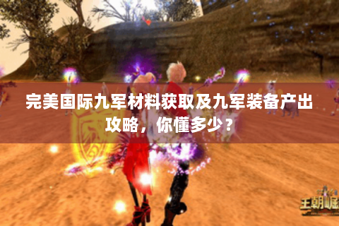 完美国际九军材料获取及九军装备产出攻略，你懂多少？