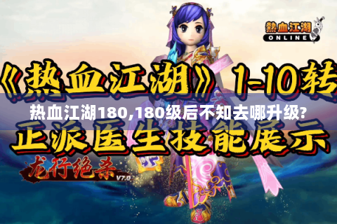 热血江湖180,180级后不知去哪升级?