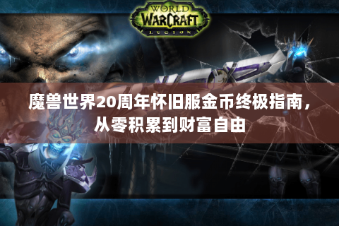 魔兽世界20周年怀旧服金币终极指南，从零积累到财富自由