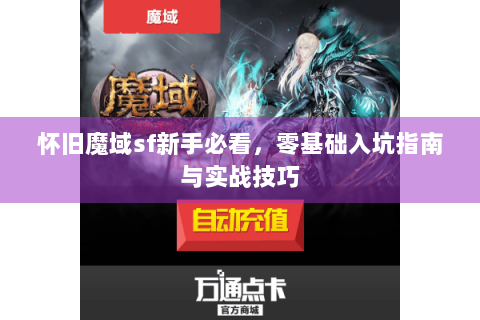 怀旧魔域sf新手必看，零基础入坑指南与实战技巧