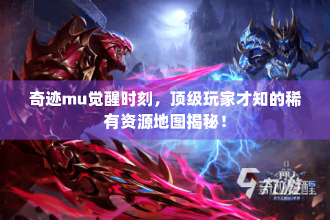 奇迹mu觉醒时刻，顶级玩家才知的稀有资源地图揭秘！