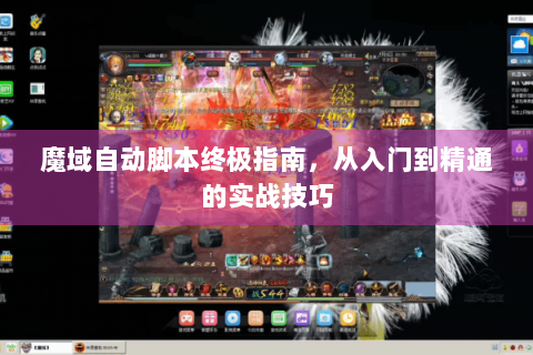 魔域自动脚本终极指南，从入门到精通的实战技巧