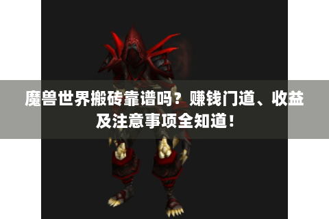 魔兽世界搬砖靠谱吗？赚钱门道、收益及注意事项全知道！