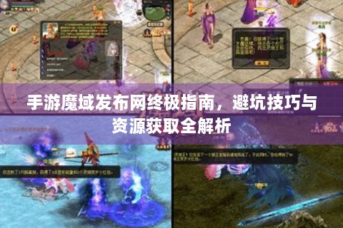 手游魔域发布网终极指南，避坑技巧与资源获取全解析