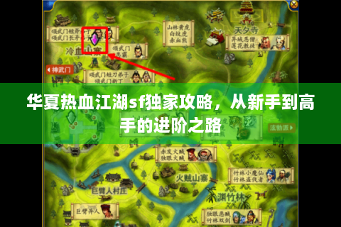 华夏热血江湖sf独家攻略，从新手到高手的进阶之路