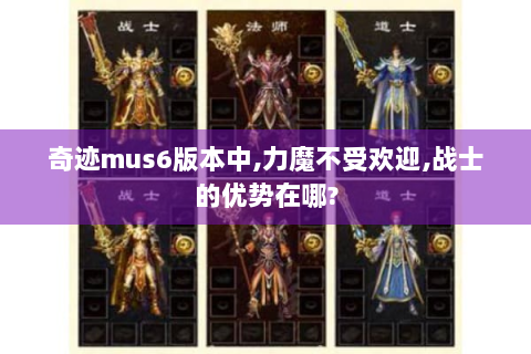 奇迹mus6版本中,力魔不受欢迎,战士的优势在哪?