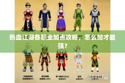 热血江湖各职业加点攻略，怎么加才最强？